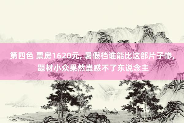 第四色 票房1620元, 暑假档谁能比这部片子惨, 题材小众果然蛊惑不了东说念主