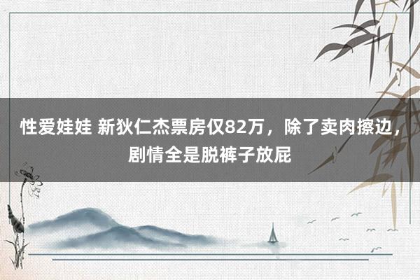 性爱娃娃 新狄仁杰票房仅82万，除了卖肉擦边，剧情全是脱裤子放屁