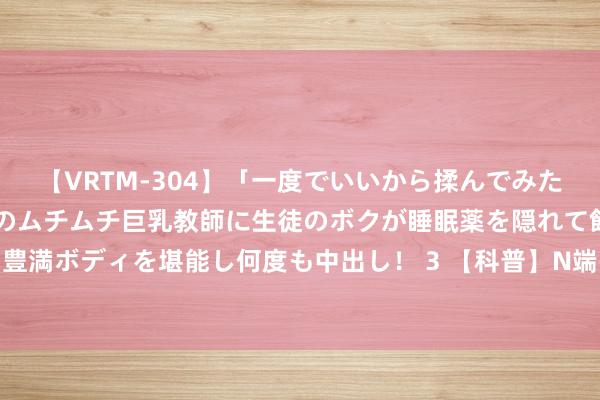 【VRTM-304】「一度でいいから揉んでみたい！」はち切れんばかりのムチムチ巨乳教師に生徒のボクが睡眠薬を隠れて飲ませて、夢の豊満ボディを堪能し何度も中出し！ 3 【科普】N端-脑钠肽前体（NT-proBNP）与心力浮泛