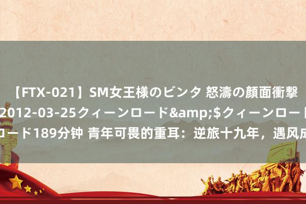 【FTX-021】SM女王様のビンタ 怒濤の顔面衝撃3時間</a>2012-03-25クィーンロード&$クィーンロード189分钟 青年可畏的重耳：逆旅十九年，遇风成龙；年逾六十岁，终成霸主