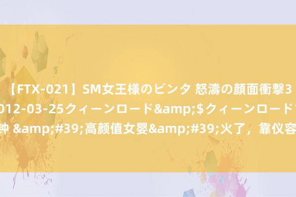 【FTX-021】SM女王様のビンタ 怒濤の顔面衝撃3時間</a>2012-03-25クィーンロード&$クィーンロード189分钟 &#39;高颜值女婴&#39;火了，靠仪容降服网友，顾问叹惋：我也头一趟见